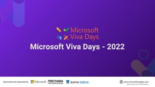 www.microsoftvivadays.com
Microsoft Viva Days - 2022
Sponsored and Supported by:
#MSVivaDays2022 #MSVivaDays
 