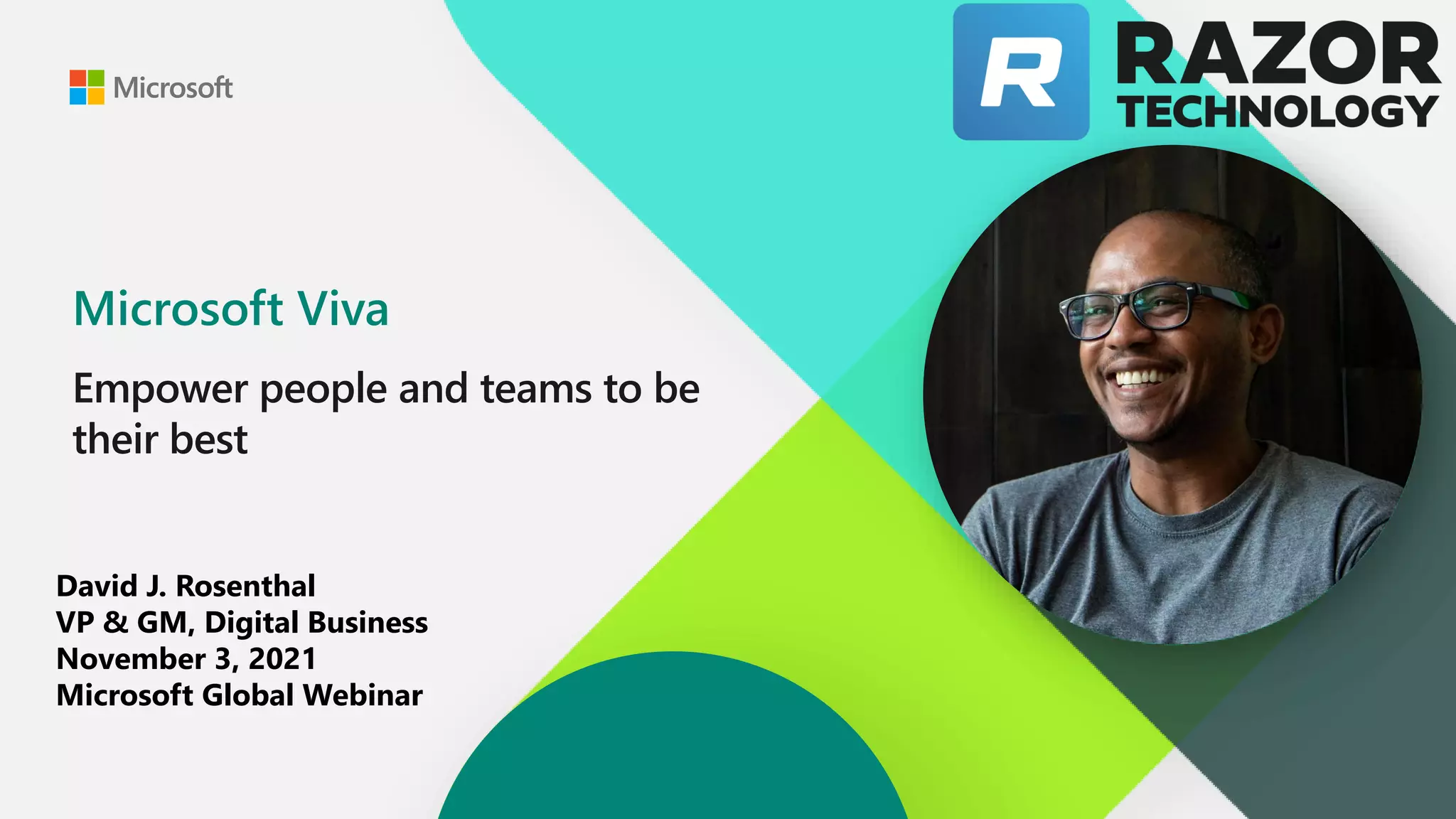 Empower people and teams to be
their best
Microsoft Viva
David J. Rosenthal
VP & GM, Digital Business
November 3, 2021
Microsoft Global Webinar
 