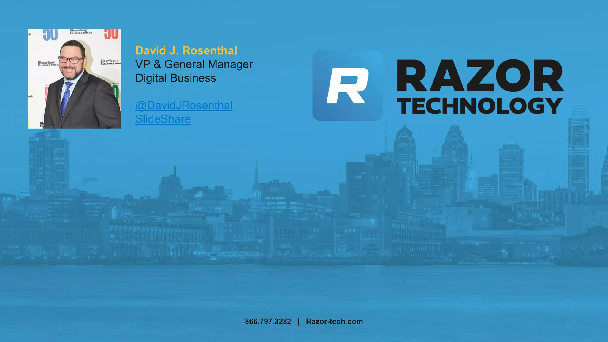 866.797.3282 | Razor-tech.com
David J. Rosenthal
VP & General Manager
Digital Business
@DavidJRosenthal
SlideShare
 