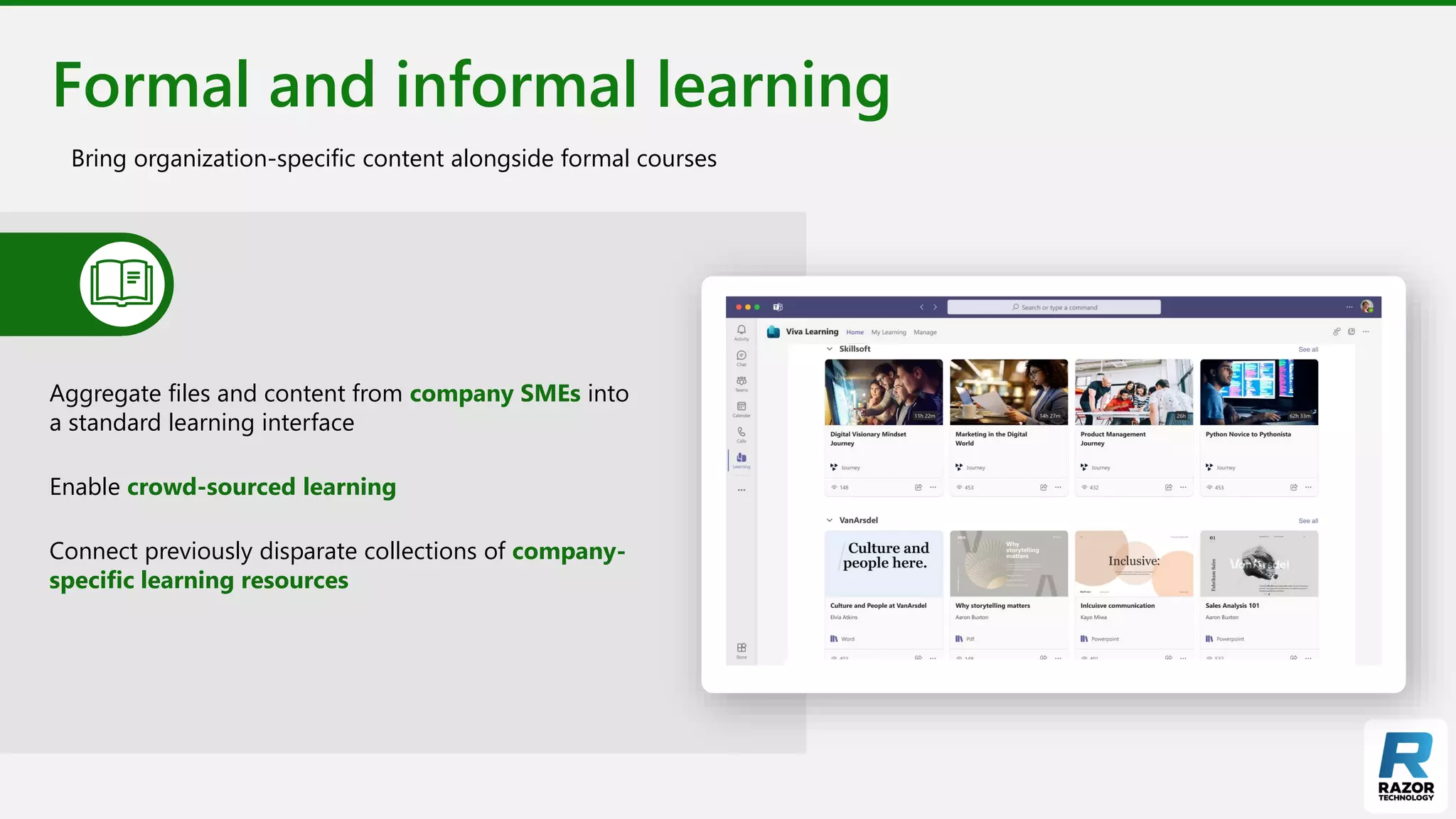Formal and informal learning
Bring organization-specific content alongside formal courses
Aggregate files and content from company SMEs into
a standard learning interface
Enable crowd-sourced learning
Connect previously disparate collections of company-
specific learning resources
 