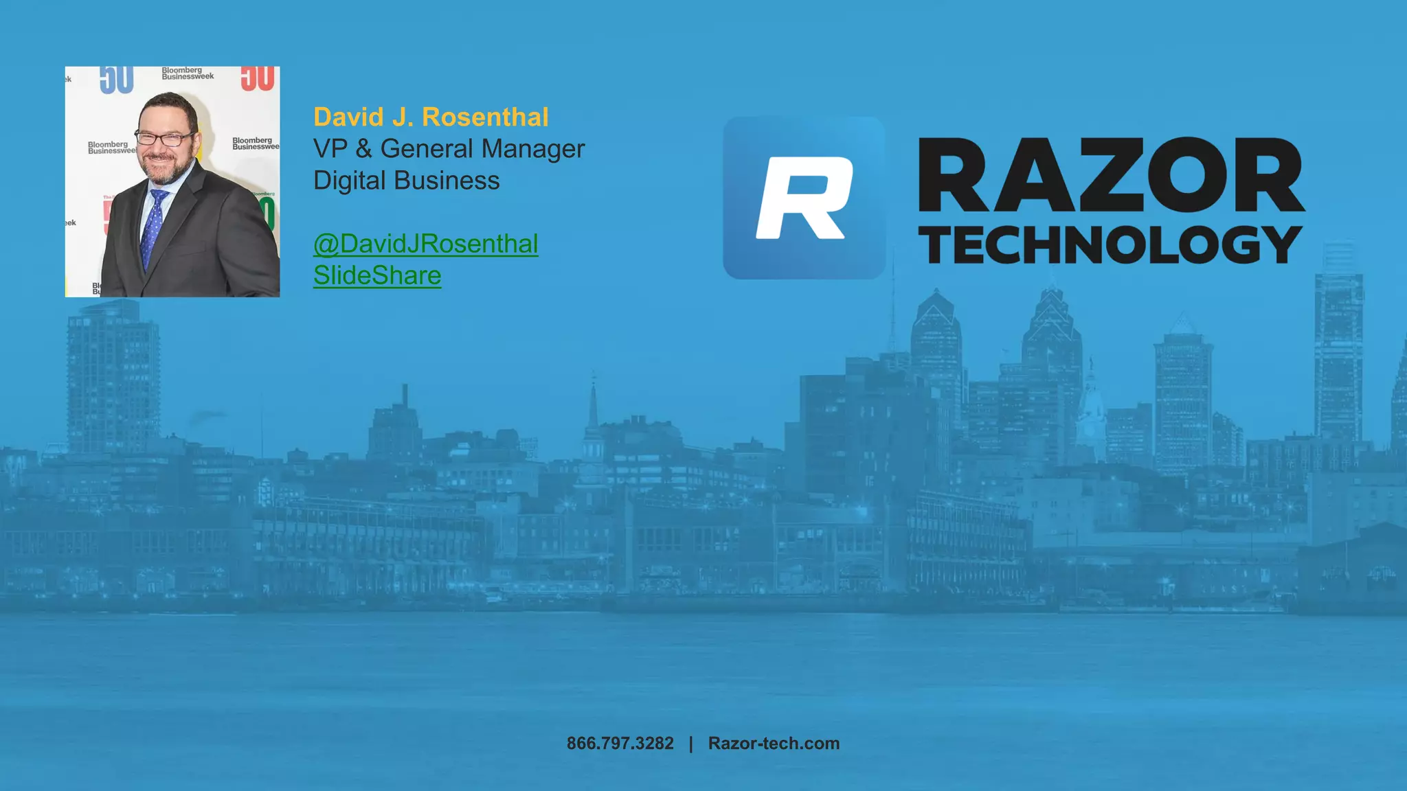 866.797.3282 | Razor-tech.com
David J. Rosenthal
VP & General Manager
Digital Business
@DavidJRosenthal
SlideShare
 