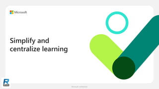 Microsoft confidential.
Simplify and
centralize learning
 