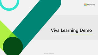 Microsoft confidential.
Viva Learning Demo
 