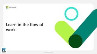 Microsoft confidential.
Learn in the flow of
work
 