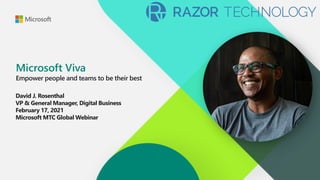 Empower people and teams to be their best
Microsoft Viva
David J. Rosenthal
VP & General Manager, Digital Business
Februar...
