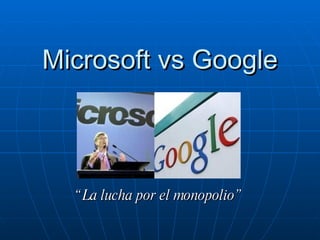 Microsoft vs Google “ La lucha por el monopolio” 