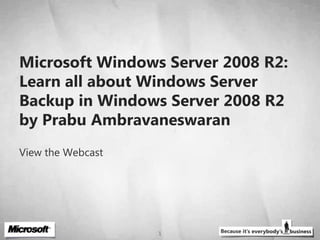 Microsoft Windows Server 2008 R2: Learn all about Windows Server Backup in Windows Server 2008 R2 by PrabuAmbravaneswaran View the Webcast 