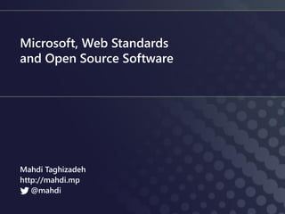 Microsoft, Web Standards
and Open Source Software




Mahdi Taghizadeh
http://mahdi.mp
   @mahdi
 