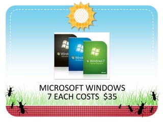 MICROSOFT WINDOWS 7 EACH COSTS  $35 