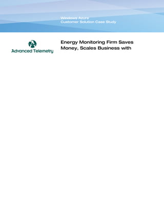 Windows Azure
Customer Solution Case Study




Energy Monitoring Firm Saves
Money, Scales Business with
Hosted Computing Platform
 