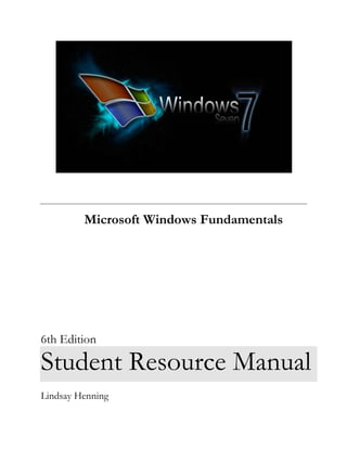 Microsoft Windows Fundamentals




6th Edition

Student Resource Manual
Lindsay Henning
 