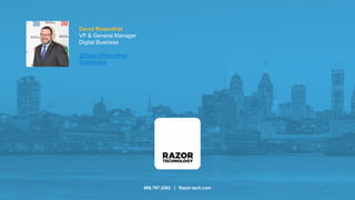 866.797.3282 | Razor-tech.com
David Rosenthal
VP & General Manager
Digital Business
@DavidJRosenthal
SlideShare
 