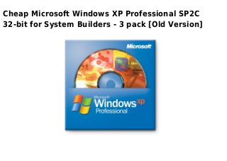 Cheap Microsoft Windows XP Professional SP2C
32-bit for System Builders - 3 pack [Old Version]
 