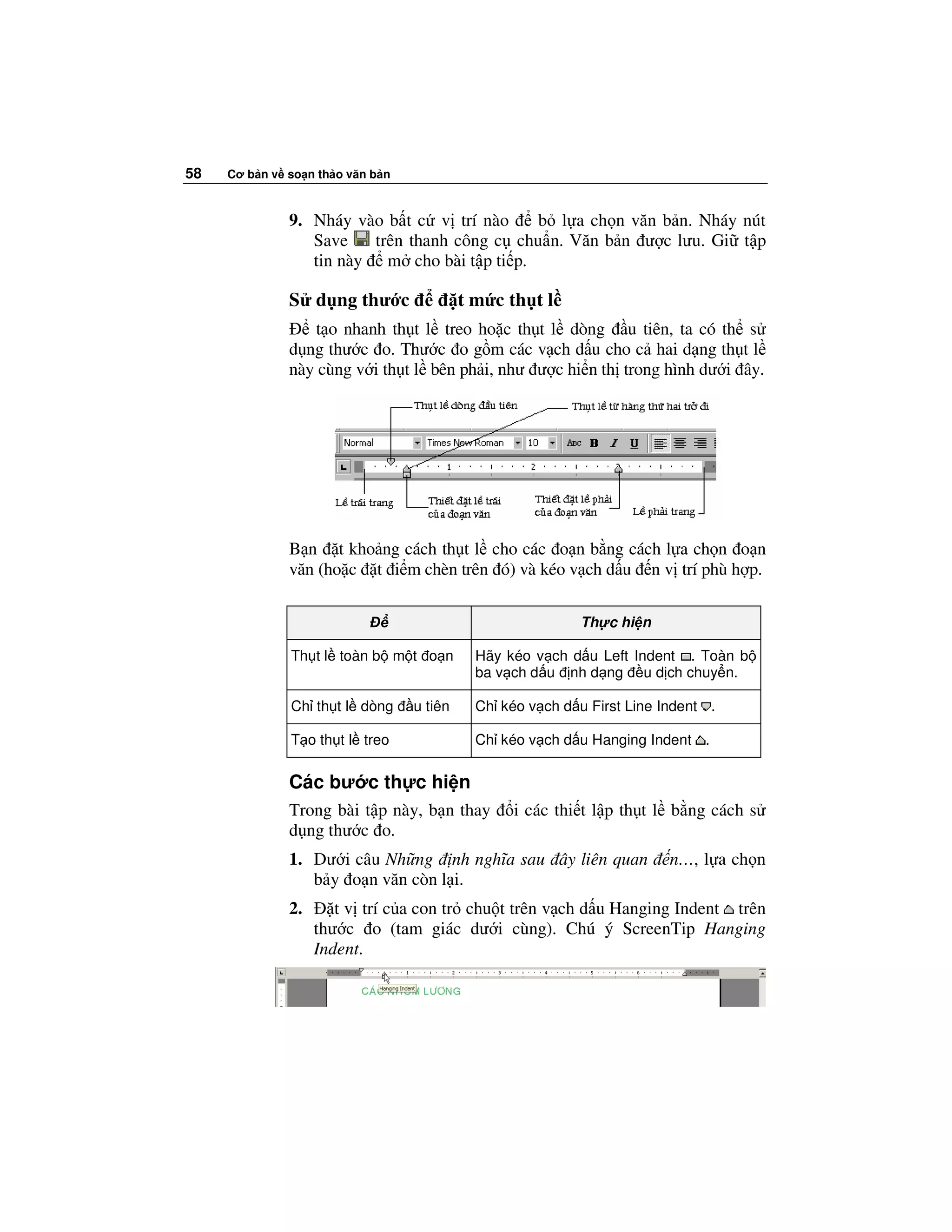 58   Cơ b n v so n th o văn b n



              9. Nháy vào b t c v trí nào     b l a ch n văn b n. Nháy nút
                 Save    trên thanh công c chu n. Văn b n ư c lưu. Gi t p
                 tin này m cho bài t p ti p.

              S d ng thư c                 t m c th t l
                 t o nhanh th t l treo ho c th t l dòng u tiên, ta có th s
              d ng thư c o. Thư c o g m các v ch d u cho c hai d ng th t l
              này cùng v i th t l bên ph i, như ư c hi n th trong hình dư i ây.




              B n t kho ng cách th t l cho các o n b ng cách l a ch n o n
              văn (ho c t i m chèn trên ó) và kéo v ch d u n v trí phù h p.

                                                            Th c hi n

               Th t l toàn b m t o n         Hãy kéo v ch d u Left Indent . Toàn b
                                             ba v ch d u nh d ng u d ch chuy n.

               Ch th t l dòng     u tiên     Ch kéo v ch d u First Line Indent .

               T o th t l treo               Ch kéo v ch d u Hanging Indent .

              Các bư c th c hi n
              Trong bài t p này, b n thay         i các thi t l p th t l b ng cách s
              d ng thư c o.
              1. Dư i câu Nh ng nh nghĩa sau ây liên quan                n…, l a ch n
                 b y o n văn còn l i.
              2.      t v trí c a con tr chu t trên v ch d u Hanging Indent trên
                   thư c o (tam giác dư i cùng). Chú ý ScreenTip Hanging
                   Indent.
 