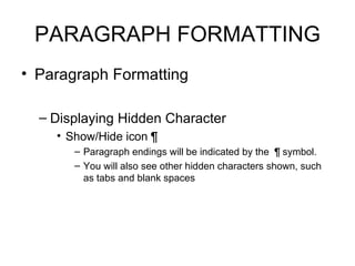 PARAGRAPH FORMATTING <ul><li>Paragraph Formatting  </li></ul><ul><ul><li>Displaying Hidden Character </li></ul></ul><ul><u...