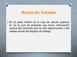 O En la parte inferior de la hoja de calculo aparece
la, en la que se presenta una breve información
acerca del comando que ha sido seleccionado o del
estado actual del espacio de trabajo.