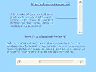 Barra de desplazamiento vertical



   A la derecha del área de escritura se
   puede ver la barra de desplazamiento
   ve...