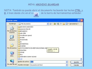 MENU ARCHIVO GUARDAR

NOTA: También su puede abrir el documento tecleando las teclas CTRL +
G, ó bien dando clic en el ico...