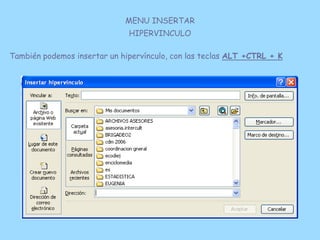 MENU INSERTAR
                              HIPERVINCULO

También podemos insertar un hipervínculo, con las teclas ALT +CT...