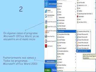 2


En algunos casos el programa
Microsoft Office Word, ya se
encuentra en el menú inicio




Posteriormente nos vamos a
T...
