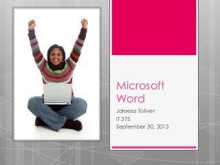 Microsoft
Word
Jaleesa Toliver
IT 375
September 30, 2013
 