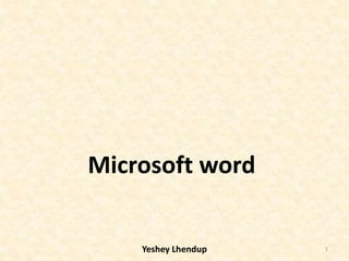 Microsoft word
1Yeshey Lhendup
 