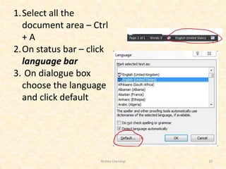 Yeshey Lhendup 10
1.Select all the
document area – Ctrl
+ A
2.On status bar – click
language bar
3. On dialogue box
choose the language
and click default
 