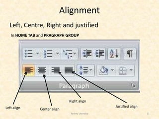 Alignment
Left, Centre, Right and justified
Yeshey Lhendup 11
In HOME TAB and PRAGRAPH GROUP
Left align Center align
Right align
Justified align
 