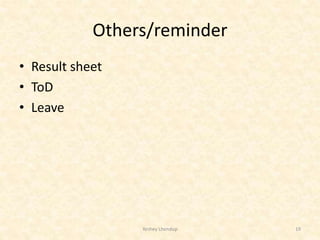 Others/reminder
• Result sheet
• ToD
• Leave
Yeshey Lhendup 19
 