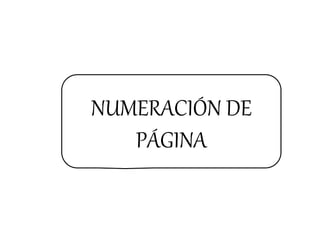 NUMERACIÓN DE
PÁGINA
 