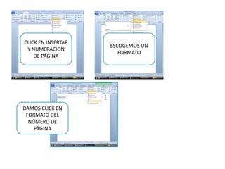 CLICK EN INSERTAR
Y NUMERACION
DE PÁGINA
ESCOGEMOS UN
FORMATO
DAMOS CLICK EN
FORMATO DEL
NÚMERO DE
PÁGINA
 