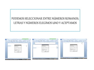 PODEMOS SELECCIONAR ENTRE NÚMEROS ROMANOS;
LETRAS Y NÚMEROS ELEGIMOS UNO Y ACEPTAMOS
 