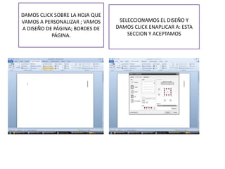 DAMOS CLICK SOBRE LA HOJA QUE
VAMOS A PERSONALIZAR ; VAMOS
A DISEÑO DE PÁGINA; BORDES DE
PÁGINA.
SELECCIONAMOS EL DISEÑO Y
DAMOS CLICK ENAPLICAR A: ESTA
SECCION Y ACEPTAMOS
 