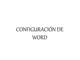 CONFIGURACIÓN DE
WORD
 