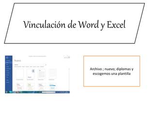 Vinculación de Word y Excel
Archivo ; nuevo; diplomas y
escogemos una plantilla
 