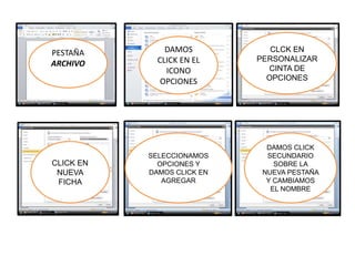 PESTAÑA
ARCHIVO
DAMOS
CLICK EN EL
ICONO
OPCIONES
CLCK EN
PERSONALIZAR
CINTA DE
OPCIONES
CLICK EN
NUEVA
FICHA
SELECCIONAMOS
OPCIONES Y
DAMOS CLICK EN
AGREGAR
DAMOS CLICK
SECUNDARIO
SOBRE LA
NUEVA PESTAÑA
Y CAMBIAMOS
EL NOMBRE
 