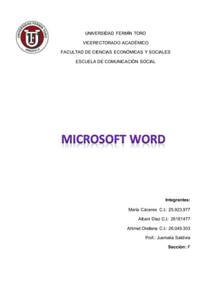 UNIVERSIDAD FERMÍN TORO
VICERECTORADO ACADÉMICO
FACULTAD DE CIENCIAS ECONÓMICAS Y SOCIALES
ESCUELA DE COMUNICACIÓN SOCIAL
Integrantes:
María Cáceres C.I.: 25.923.977
Albani Díaz C.I.: 26181477
Ahimet Orellana C.I.: 26.049.303
Prof.: Jusmalia Saldivia
Sección: F
 