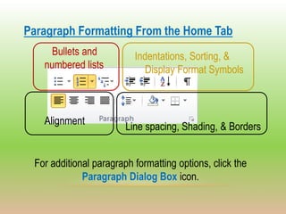 Paragraph Formatting From the Home Tab
For additional paragraph formatting options, click the
Paragraph Dialog Box icon.
B...