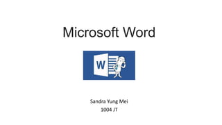 Microsoft Word
Sandra Yung Mei
1004 JT
 