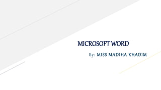 MICROSOFT WORD
By: MISS MADIHA KHADIM
 