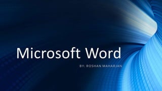 Microsoft Word
BY: ROSHAN MAHARJAN
 