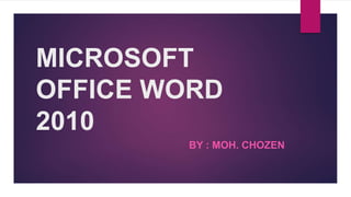 MICROSOFT
OFFICE WORD
2010
BY : MOH. CHOZEN
 