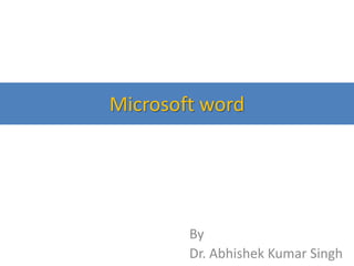 Microsoft word
By
Dr. Abhishek Kumar Singh
 