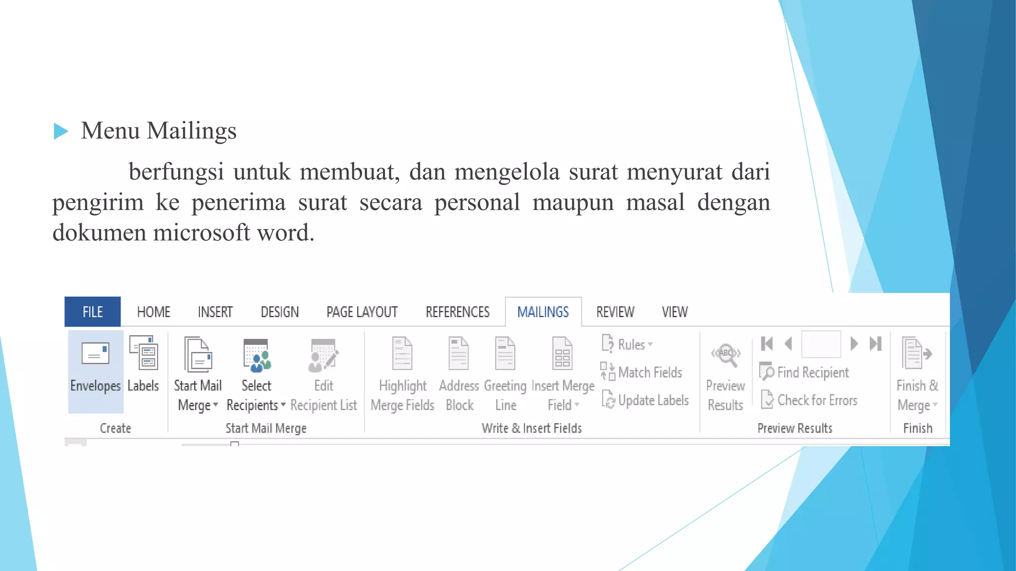  Menu Mailings
berfungsi untuk membuat, dan mengelola surat menyurat dari
pengirim ke penerima surat secara personal maupun masal dengan
dokumen microsoft word.
 