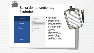 Barra de herramientas
Estándar
• Permite
publicar los
documentos
a través del
correo
electrónico,
en un blog,
en línea, etc.
 