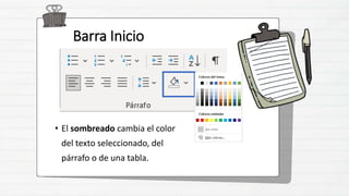 Barra Inicio
• El sombreado cambia el color
del texto seleccionado, del
párrafo o de una tabla.
 