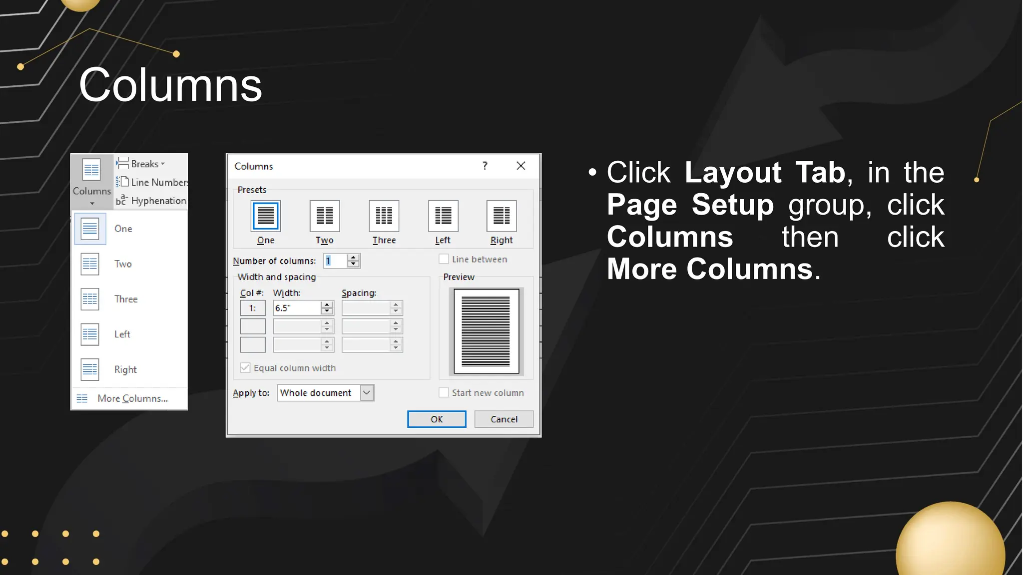 Columns
• Click Layout Tab, in the
Page Setup group, click
Columns then click
More Columns.
 