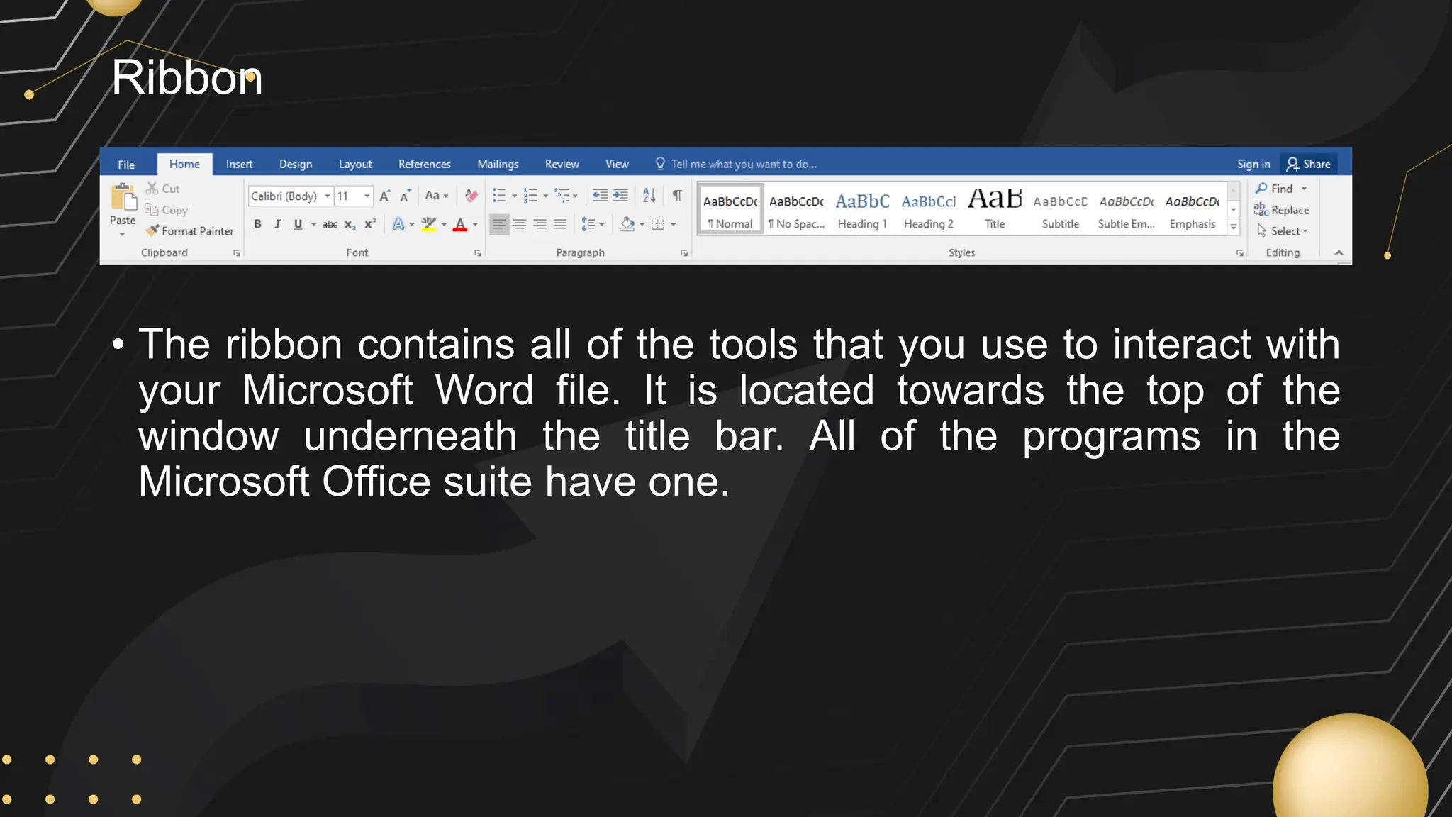 Ribbon
• The ribbon contains all of the tools that you use to interact with
your Microsoft Word file. It is located towards the top of the
window underneath the title bar. All of the programs in the
Microsoft Office suite have one.
 