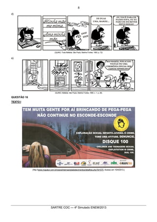 2
SARTRE COC — 4o
Simulado ENEM/2013
d)
(QUINO, Toda Mafalda. São Paulo, Martins Fontes, 1993, p. 72)
e)
(QUINO, Mafalda. São Paulo, Martins Fontes, 1990, v. 1. p. 28)
QUESTÃO 16
TEXTO I
(http://www.mapatur.com.br/ceara/internas/estabelecimentos/detalhes.php?id=575. Acesso em 10/4/2013.)
8
 