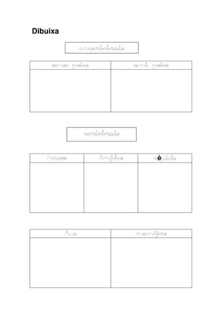 Dibuixa
sense potessense potessense potessense potes amb potesamb potesamb potesamb potes
PeixosPeixosPeixosPeixos AmfibisAmfibisAmfibisAmfibis rrrrèptilsptilsptilsptils
AusAusAusAus mamífersmamífersmamífersmamífers
invertebratsinvertebratsinvertebratsinvertebrats
vertebratsvertebratsvertebratsvertebrats
 